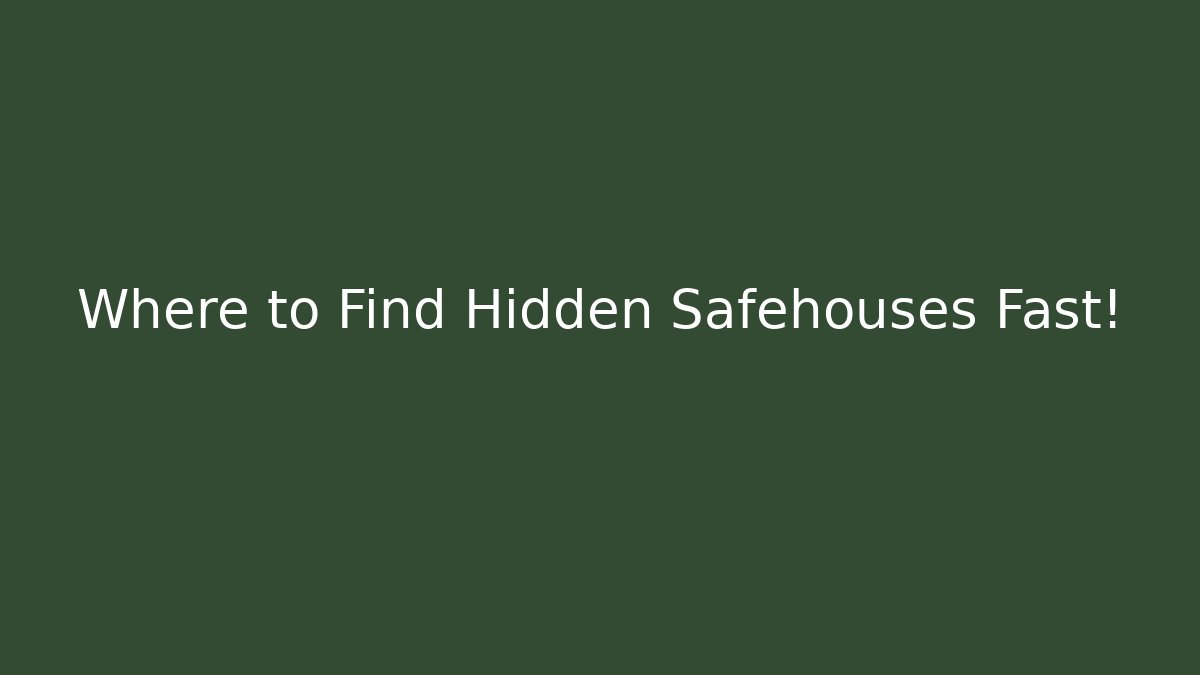 Where to Find Hidden Safehouses Fast!