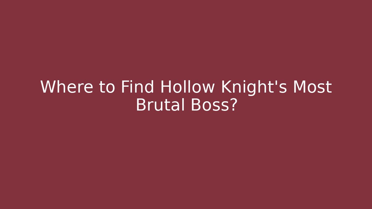 Where to Find Hollow Knight's Most Brutal Boss?