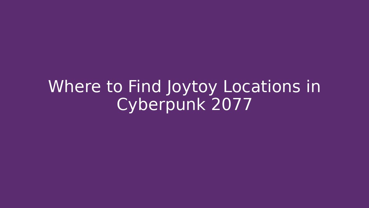 Where to Find Joytoy Locations in Cyberpunk 2077