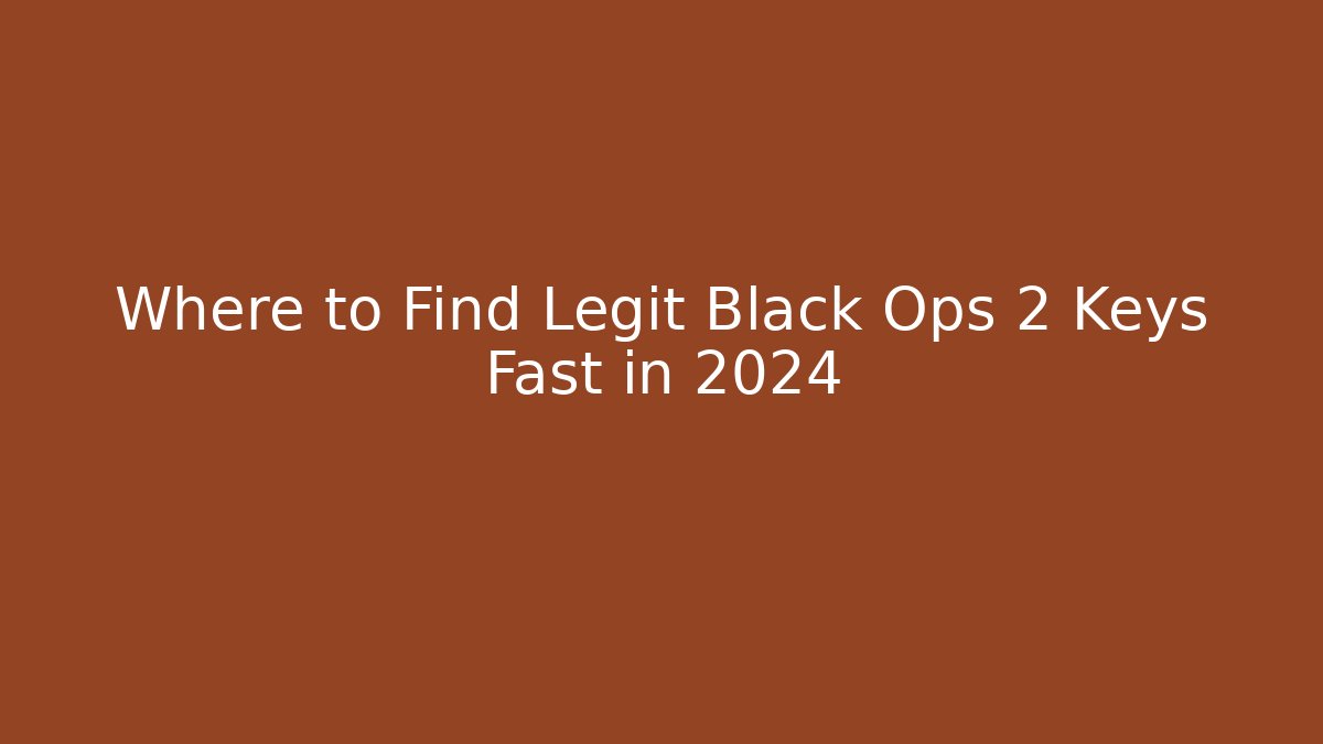 Where to Find Legit Black Ops 2 Keys Fast in 2024