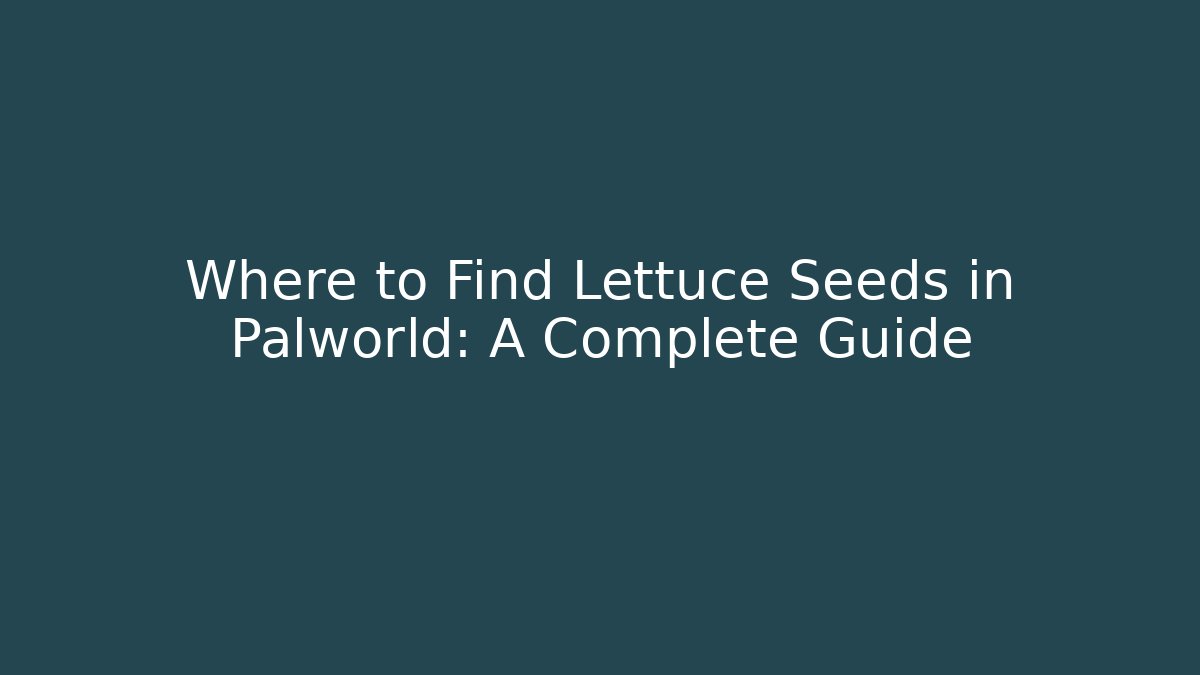 Where to Find Lettuce Seeds in Palworld: A Complete Guide