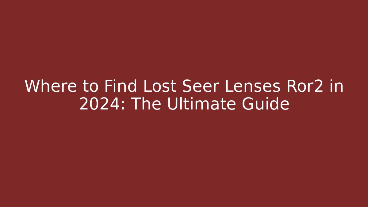 Where to Find Lost Seer Lenses Ror2 in 2024: The Ultimate Guide