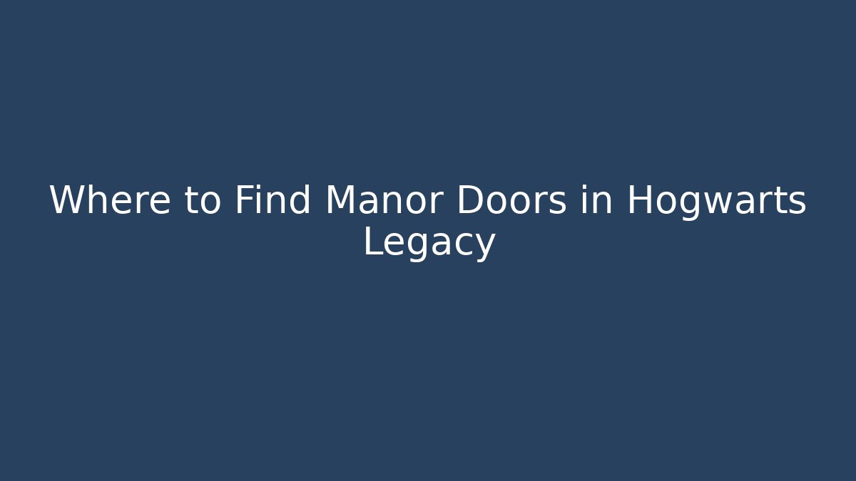 Where to Find Manor Doors in Hogwarts Legacy