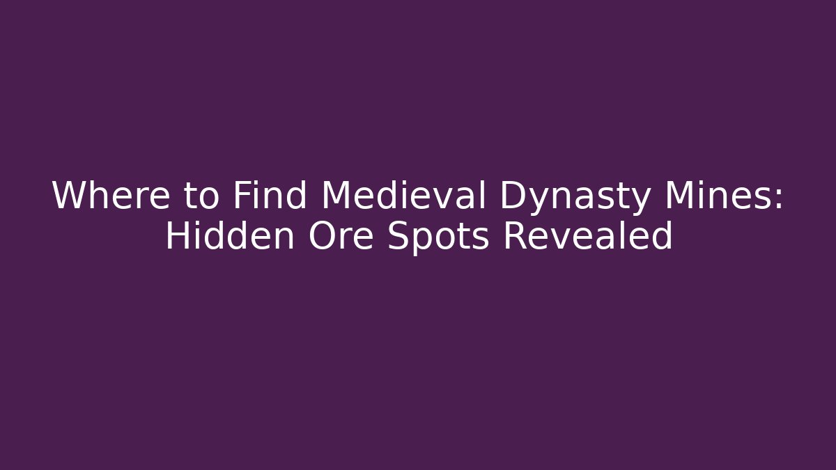 Where to Find Medieval Dynasty Mines: Hidden Ore Spots Revealed