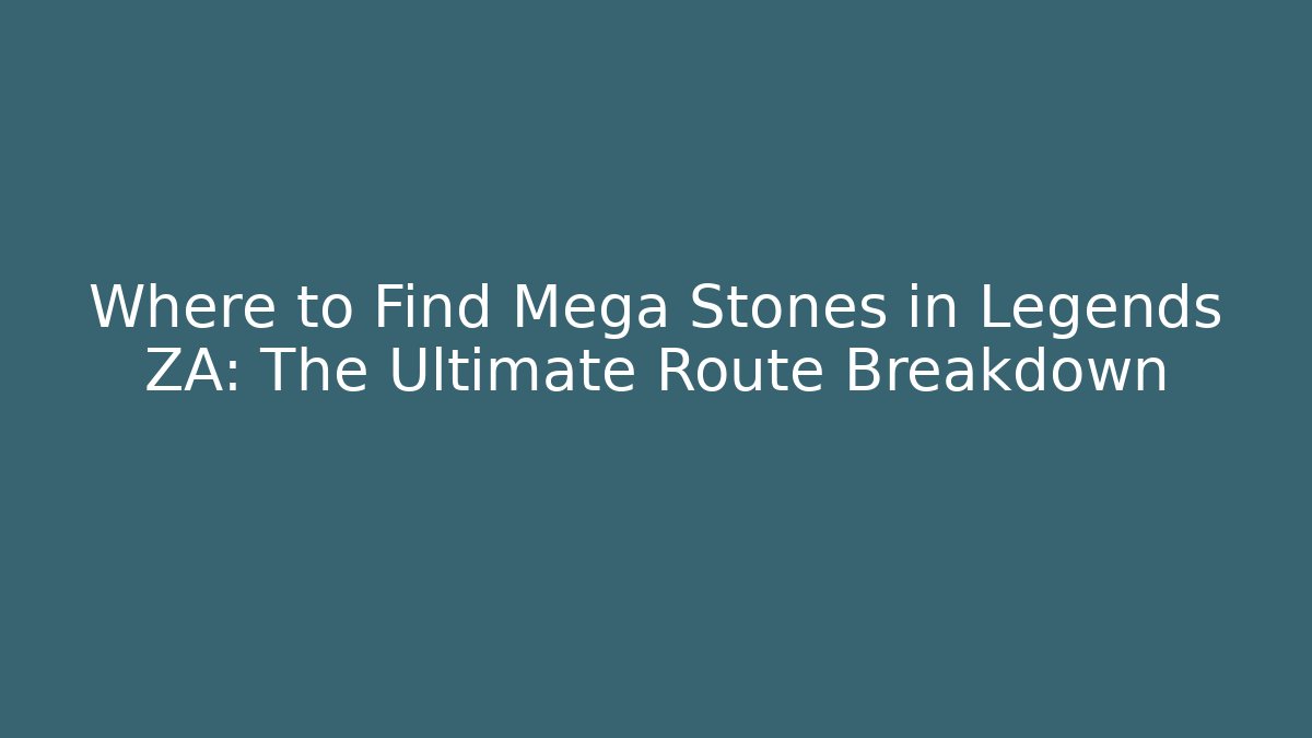 Where to Find Mega Stones in Legends ZA: The Ultimate Route Breakdown