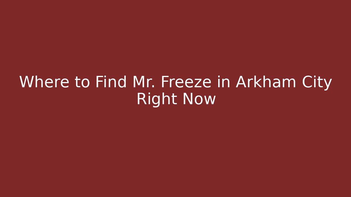 Where to Find Mr. Freeze in Arkham City Right Now
