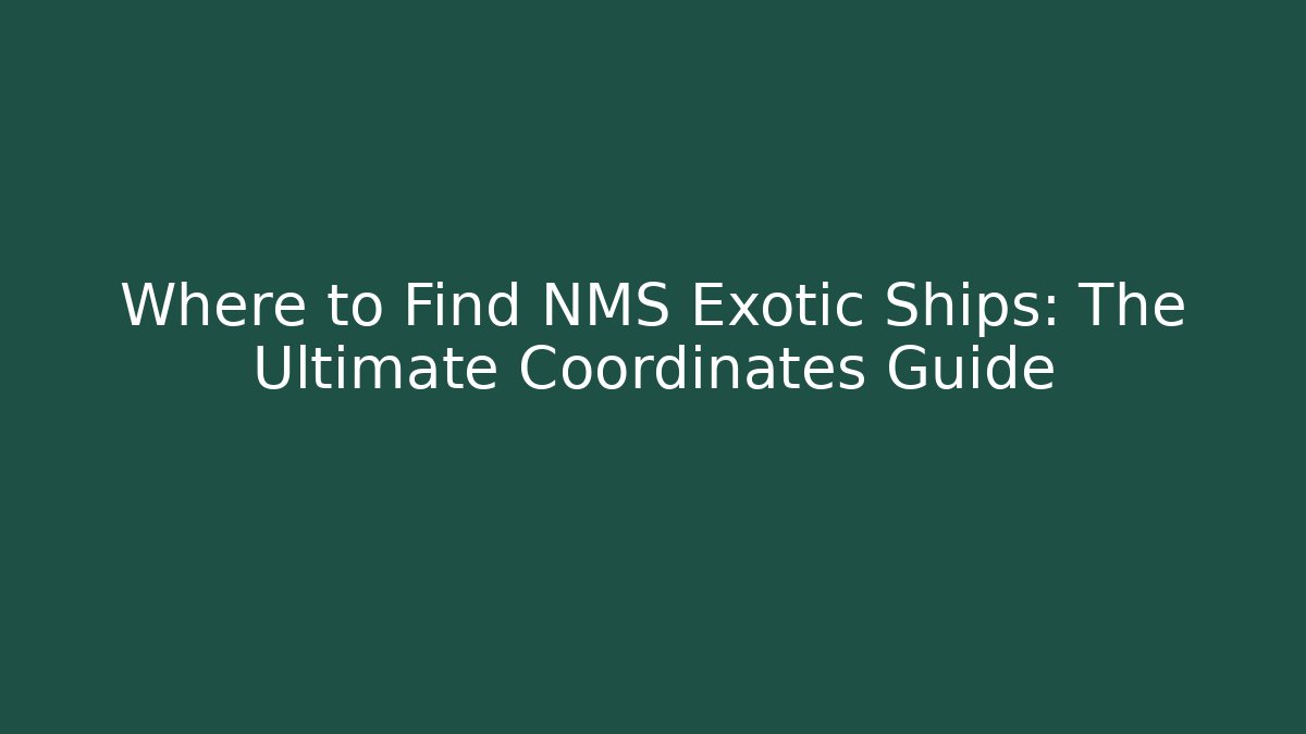 Where to Find NMS Exotic Ships: The Ultimate Coordinates Guide