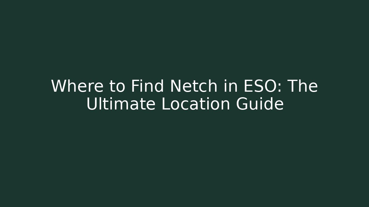 Where to Find Netch in ESO: The Ultimate Location Guide