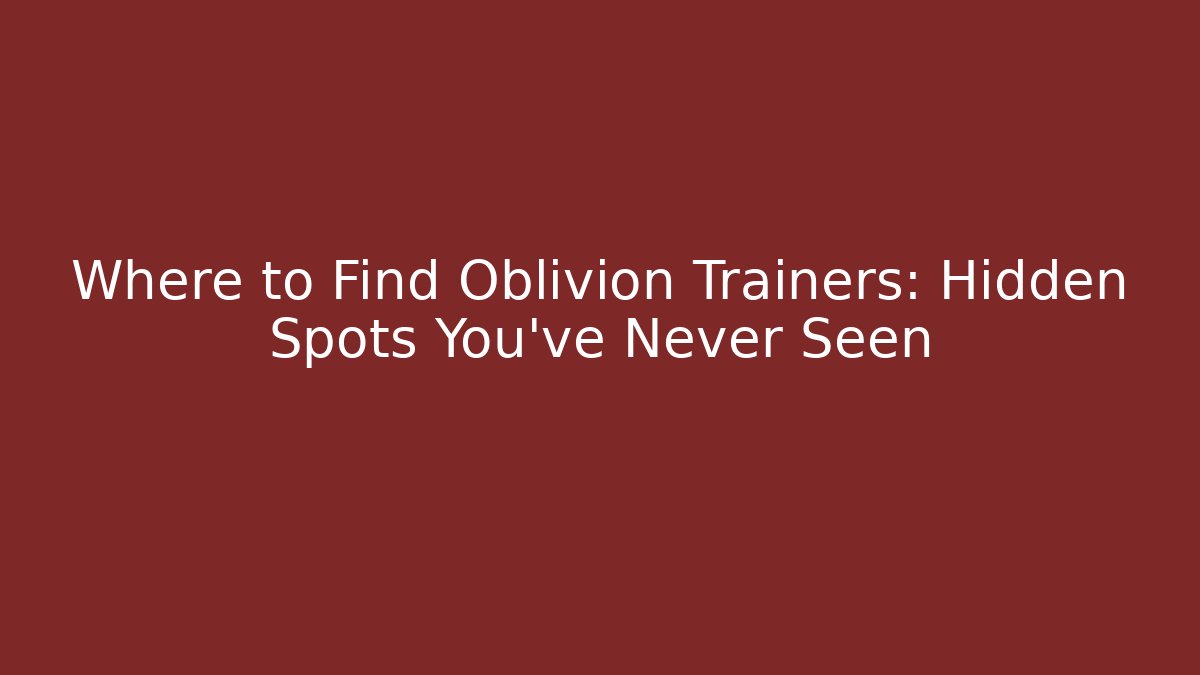 Where to Find Oblivion Trainers: Hidden Spots You’ve Never Seen