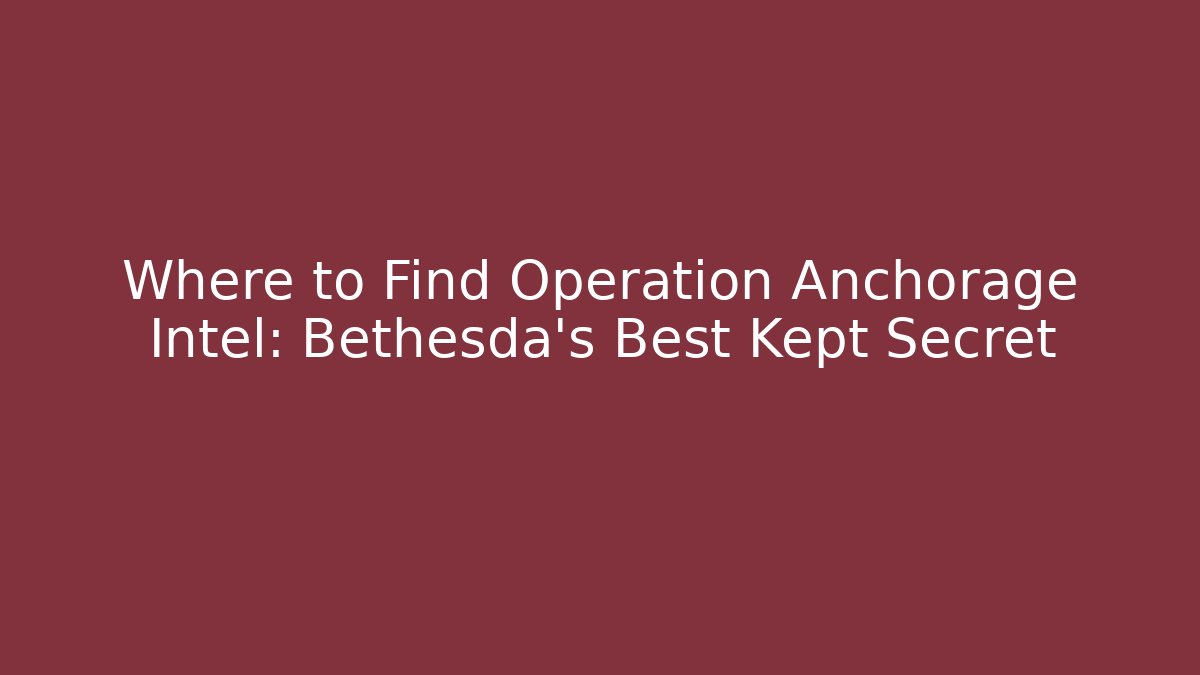 Where to Find Operation Anchorage Intel: Bethesda's Best Kept Secret