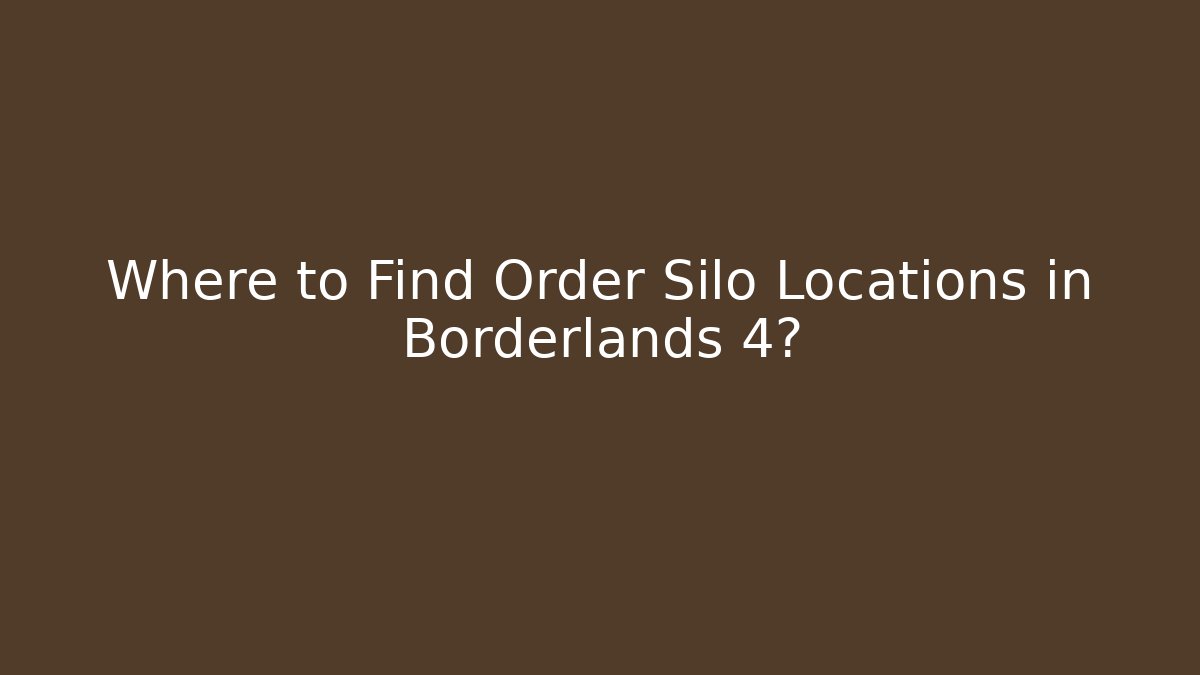 Where to Find Order Silo Locations in Borderlands 4?