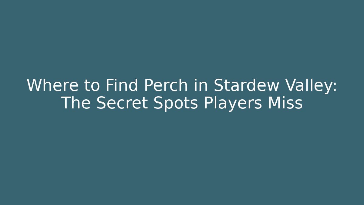 Where to Find Perch in Stardew Valley: The Secret Spots Players Miss