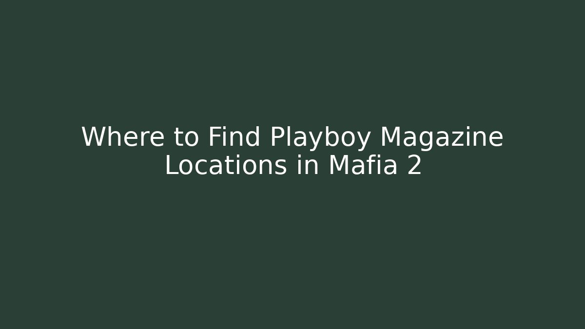 Where to Find Playboy Magazine Locations in Mafia 2