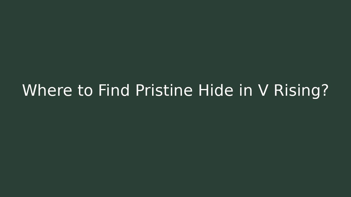Where to Find Pristine Hide in V Rising? - Critter Realm