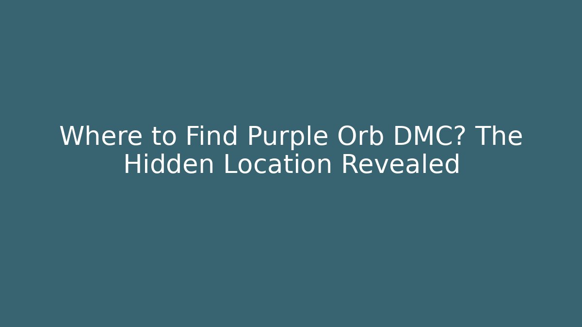 Where to Find Purple Orb DMC? The Hidden Location Revealed