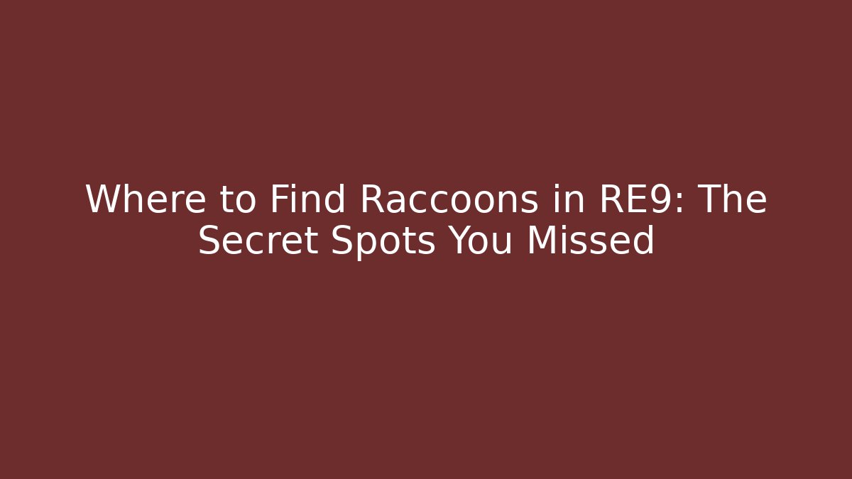 Where to Find Raccoons in RE9: The Secret Spots You Missed