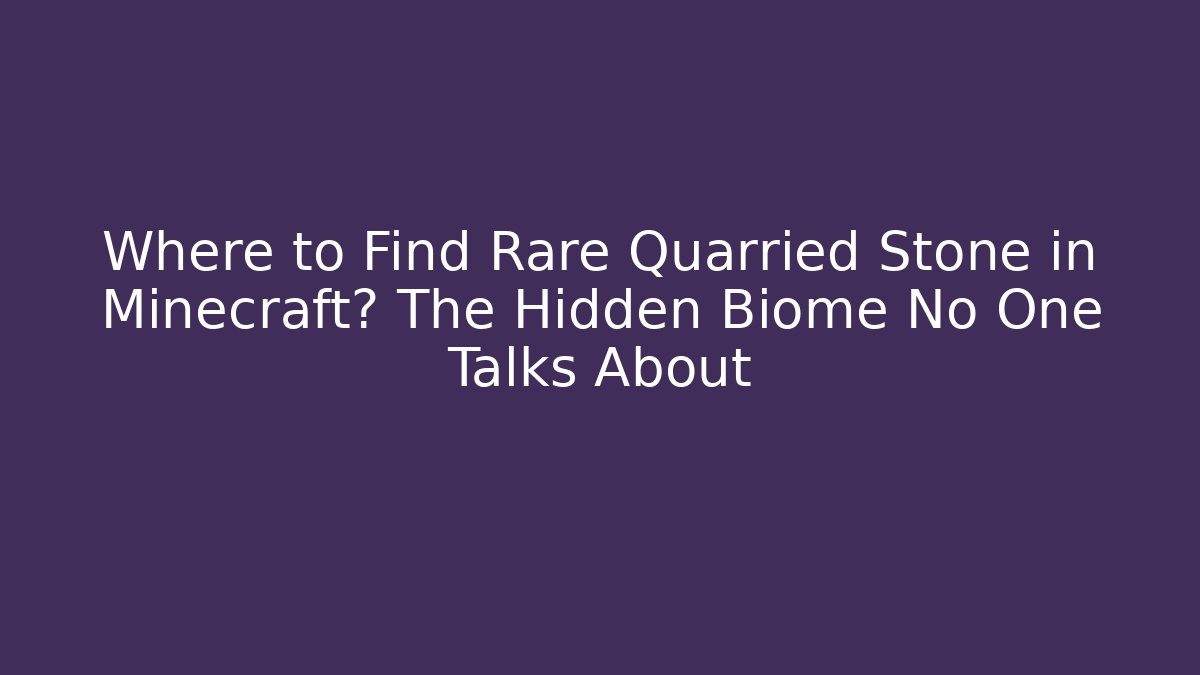 Where to Find Rare Quarried Stone in Minecraft? The Hidden Biome No One Talks About