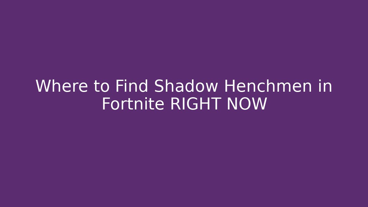Where to Find Shadow Henchmen in Fortnite RIGHT NOW