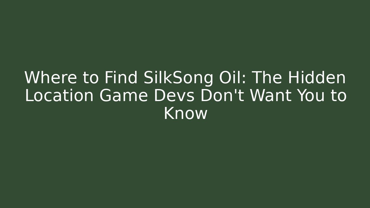 Where to Find SilkSong Oil: The Hidden Location Game Devs Don’t Want You to Know