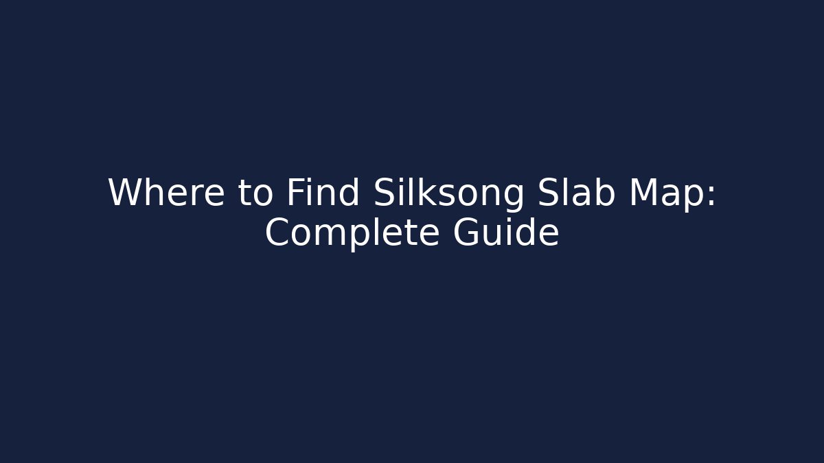 Where to Find Silksong Slab Map: Complete Guide