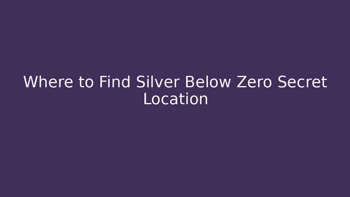 Where to Find Silver Below Zero Secret Location