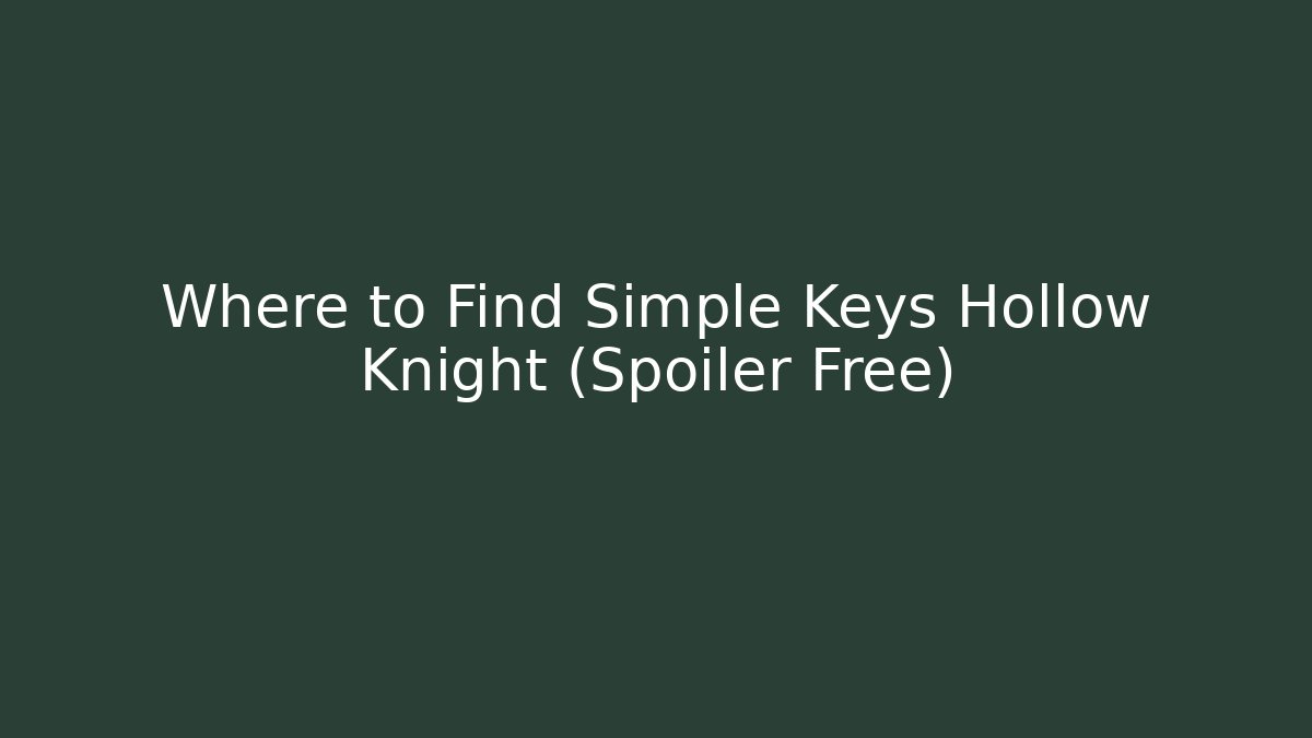 Where to Find Simple Keys Hollow Knight (Spoiler Free) - Critter Realm