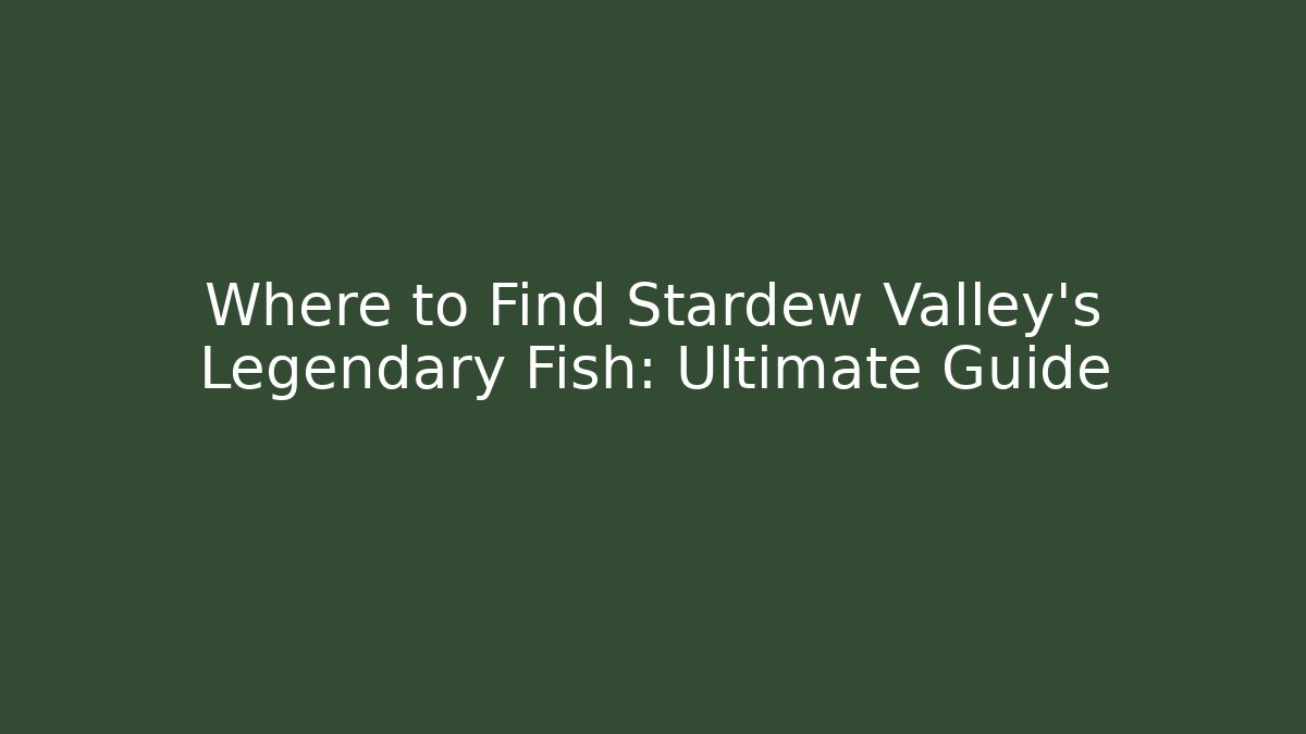 Where to Find Stardew Valley's Legendary Fish: Ultimate Guide - Critter Realm