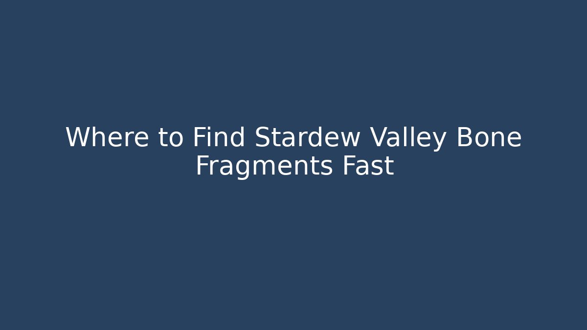 Where to Find Stardew Valley Bone Fragments Fast
