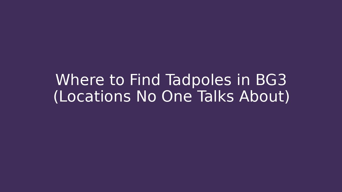 Where to Find Tadpoles in BG3 (Locations No One Talks About)
