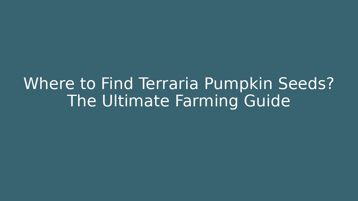 Where to Find Terraria Pumpkin Seeds? The Ultimate Farming Guide