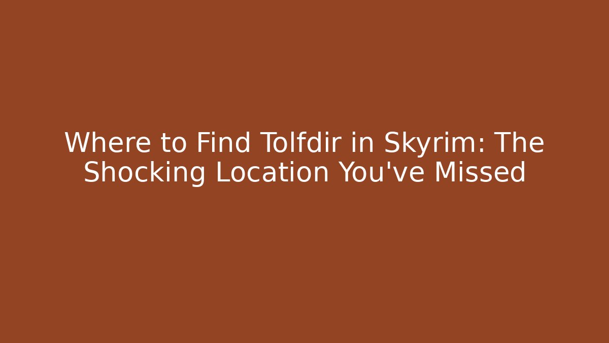 Where to Find Tolfdir in Skyrim: The Shocking Location You've Missed
