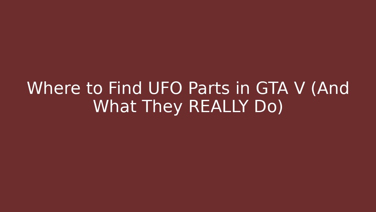 Where to Find UFO Parts in GTA V (And What They REALLY Do)