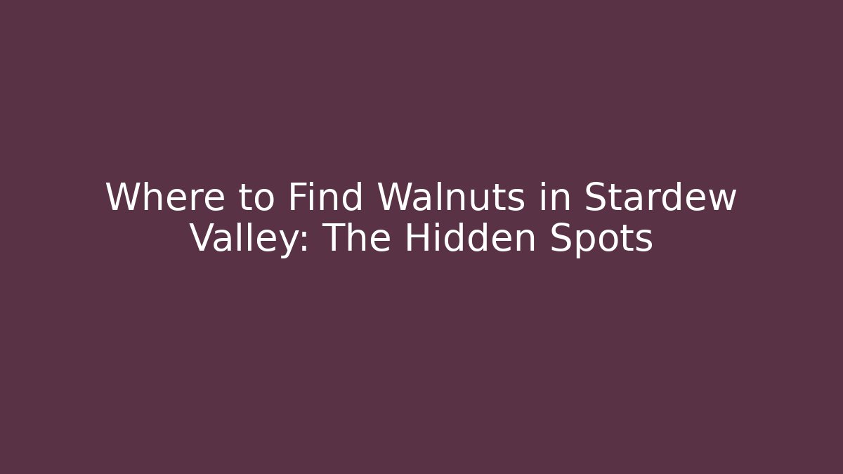 Where to Find Walnuts in Stardew Valley: The Hidden Spots