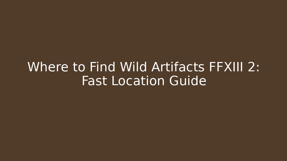 Where to Find Wild Artifacts FFXIII 2: Fast Location Guide - Critter Realm