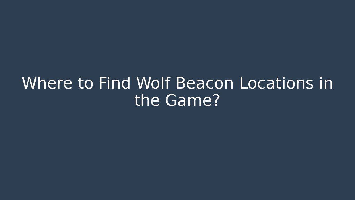Where to Find Wolf Beacon Locations in the Game?