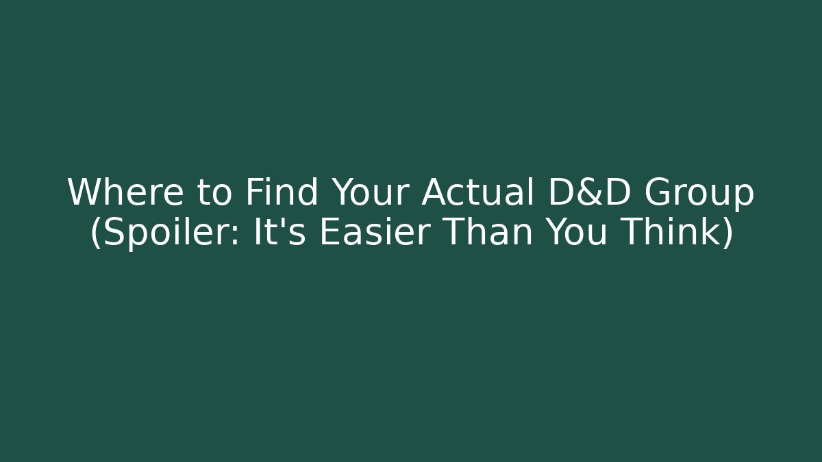 Where to Find Your Actual D&D Group (Spoiler: It’s Easier Than You Think)