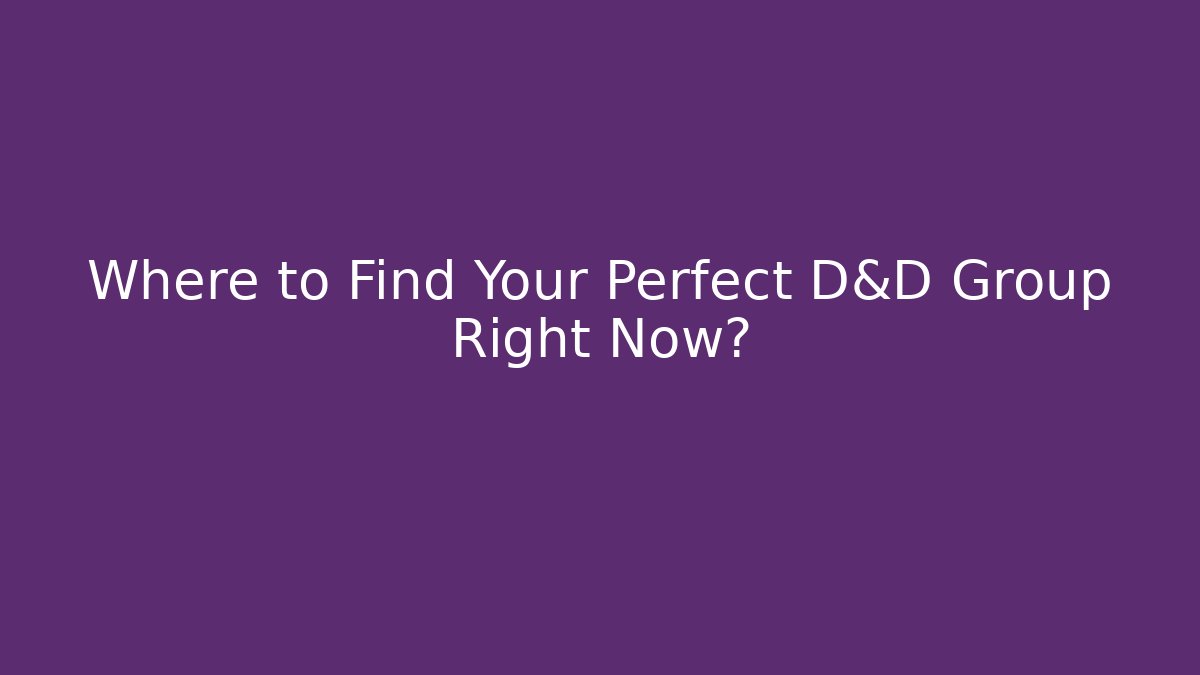Where to Find Your Perfect D&D Group Right Now?
