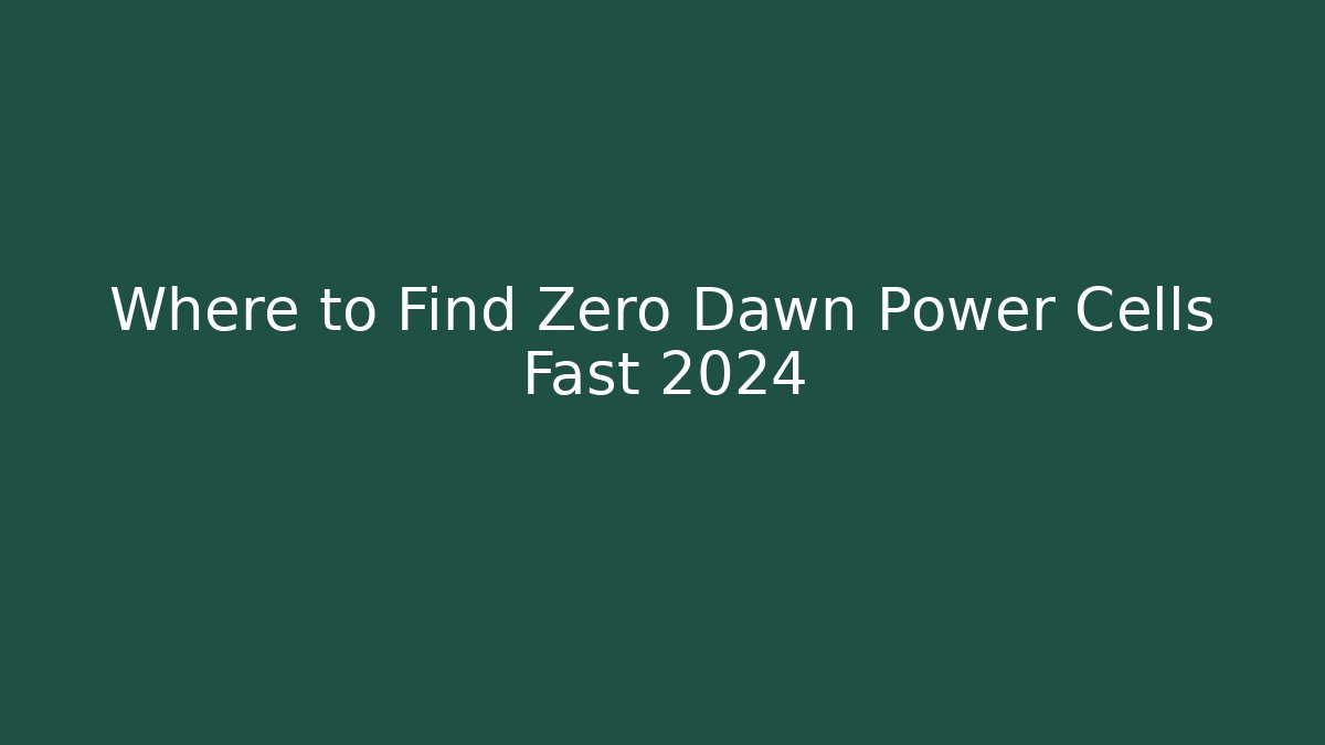 Where to Find Zero Dawn Power Cells Fast 2024 - Critter Realm
