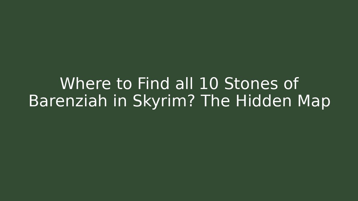 Where to Find all 10 Stones of Barenziah in Skyrim? The Hidden Map