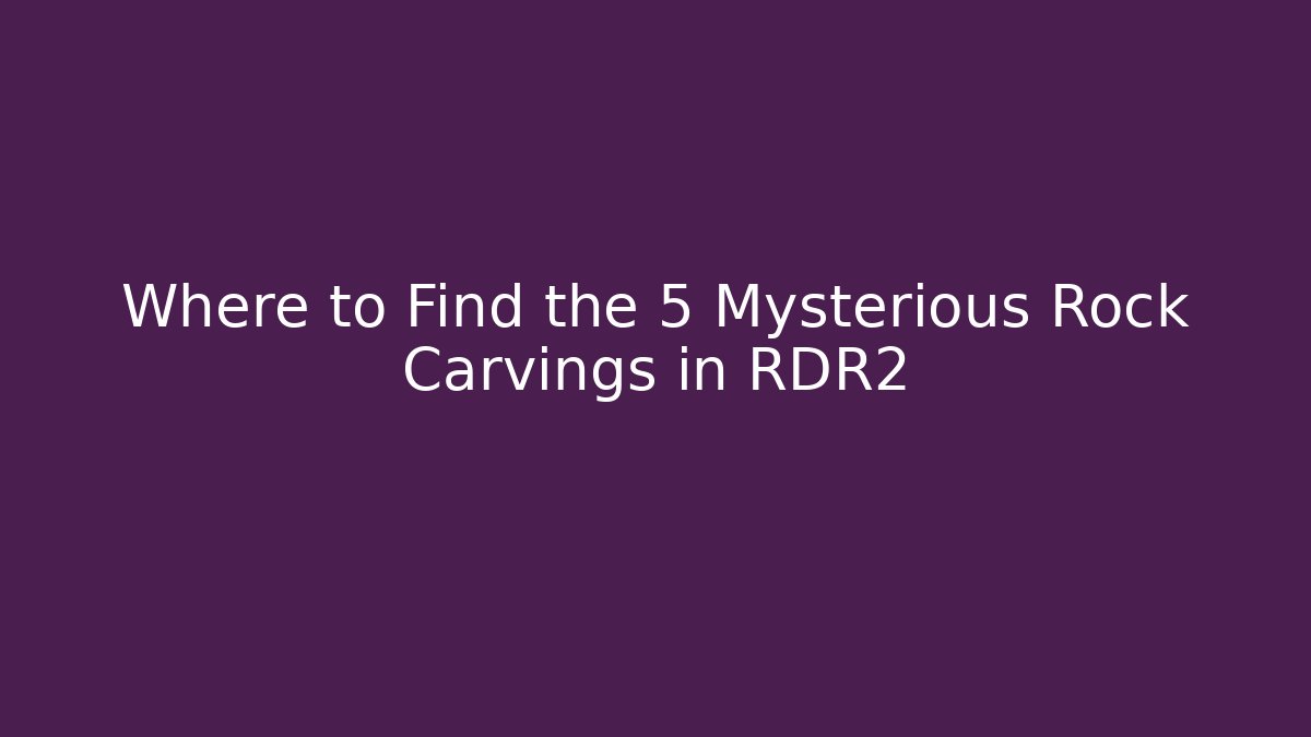 Where to Find the 5 Mysterious Rock Carvings in RDR2