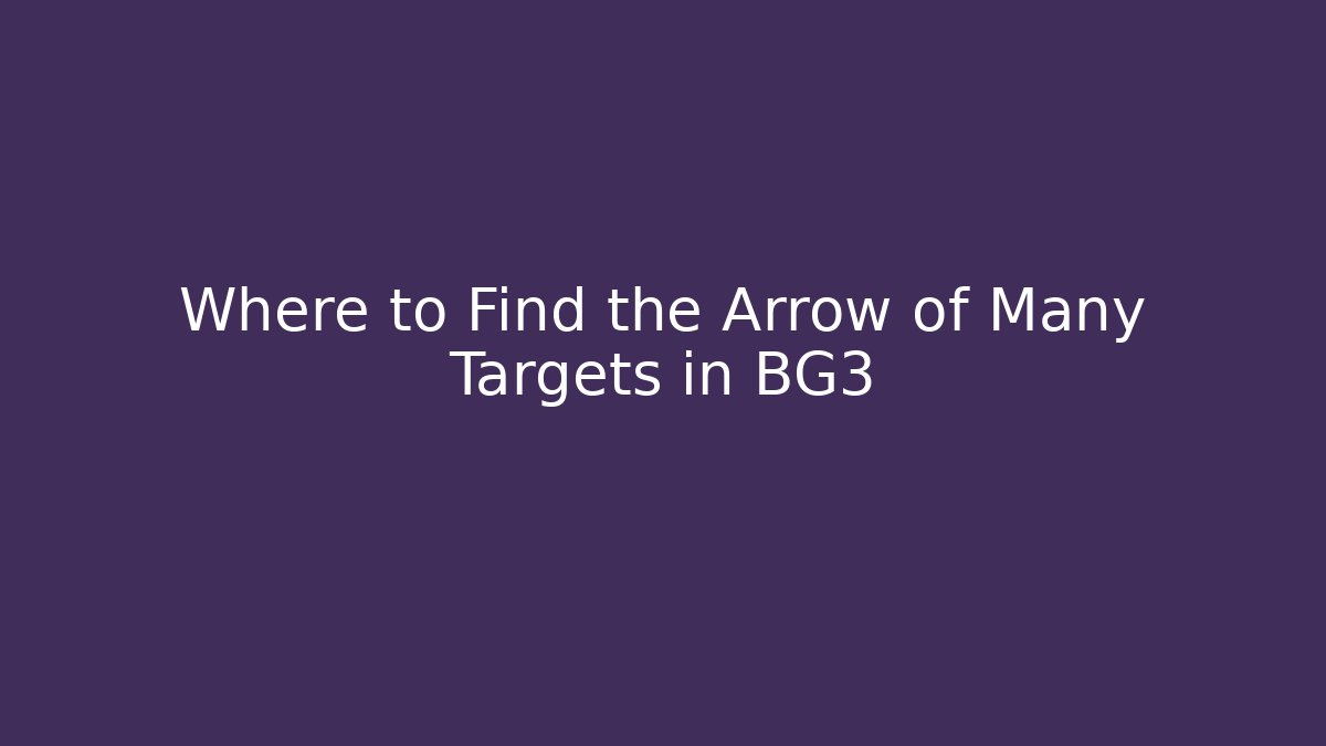 Where to Find the Arrow of Many Targets in BG3