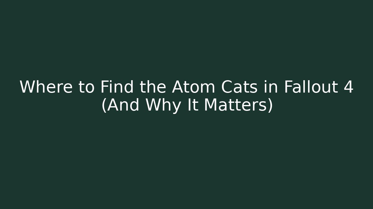 Where to Find the Atom Cats in Fallout 4 (And Why It Matters)