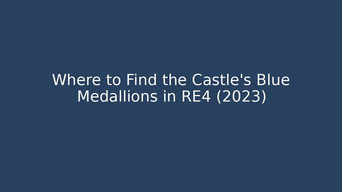 Where to Find the Castle’s Blue Medallions in RE4 (2023)