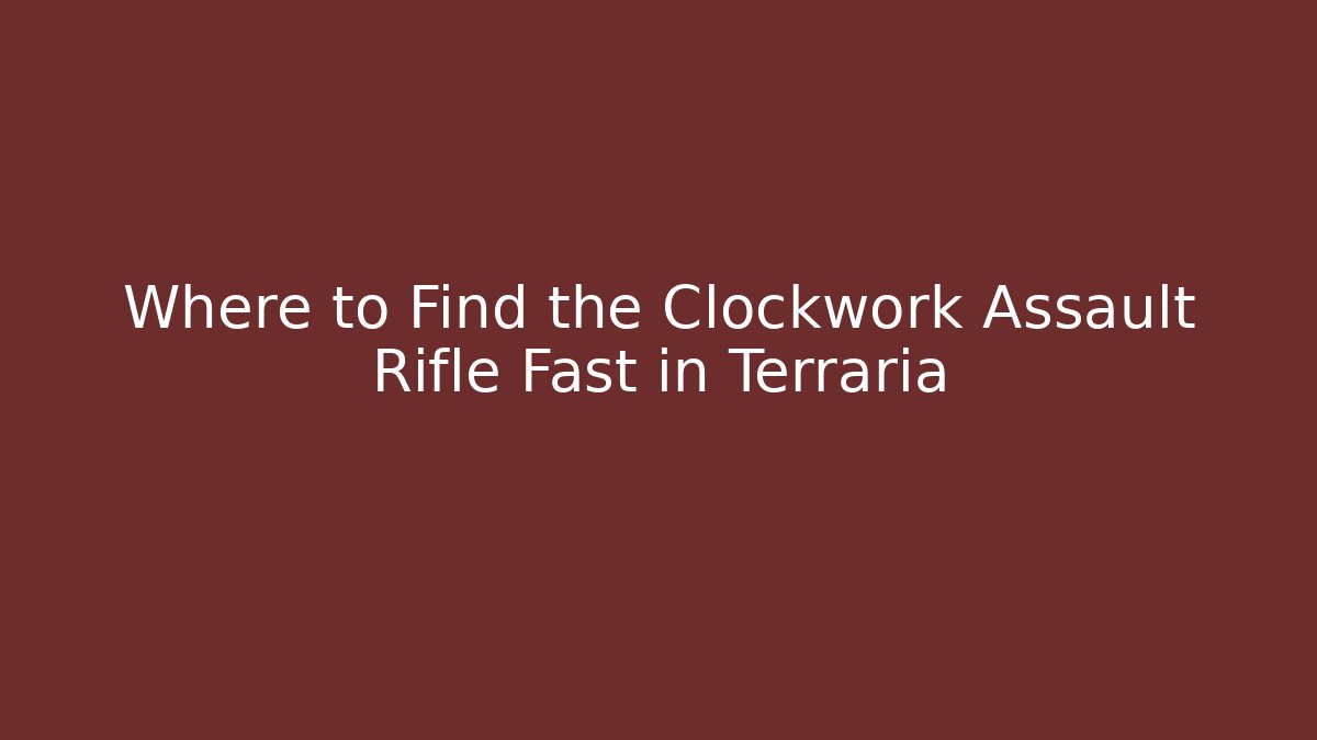 Where to Find the Clockwork Assault Rifle Fast in Terraria