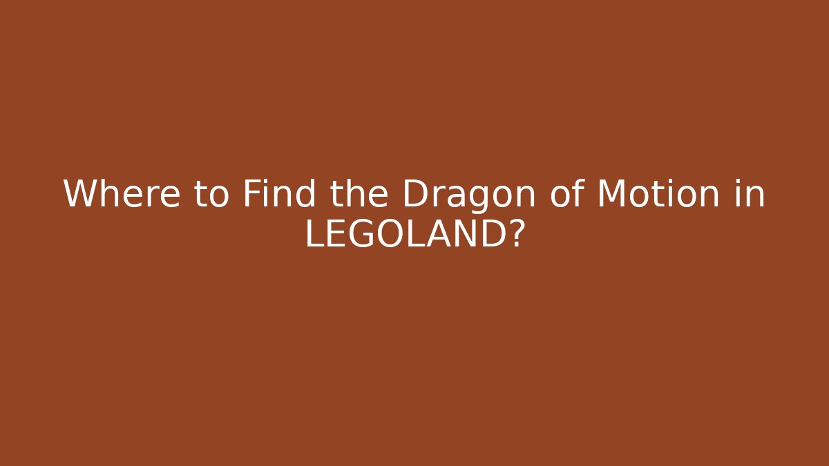 Where to Find the Dragon of Motion in LEGOLAND?
