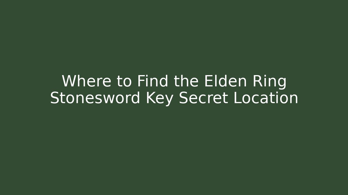 Where to Find the Elden Ring Stonesword Key Secret Location