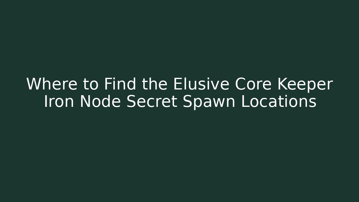 Where to Find the Elusive Core Keeper Iron Node Secret Spawn Locations
