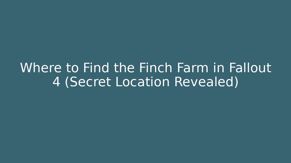 Where to Find the Finch Farm in Fallout 4 (Secret Location Revealed)
