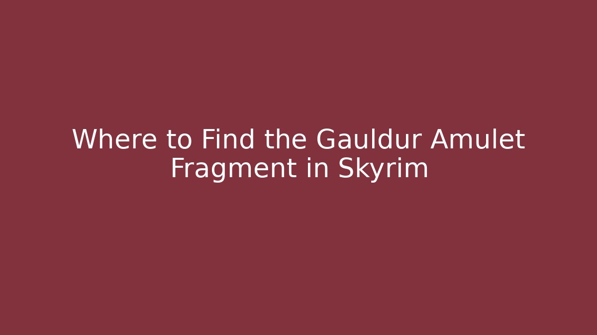 Where to Find the Gauldur Amulet Fragment in Skyrim