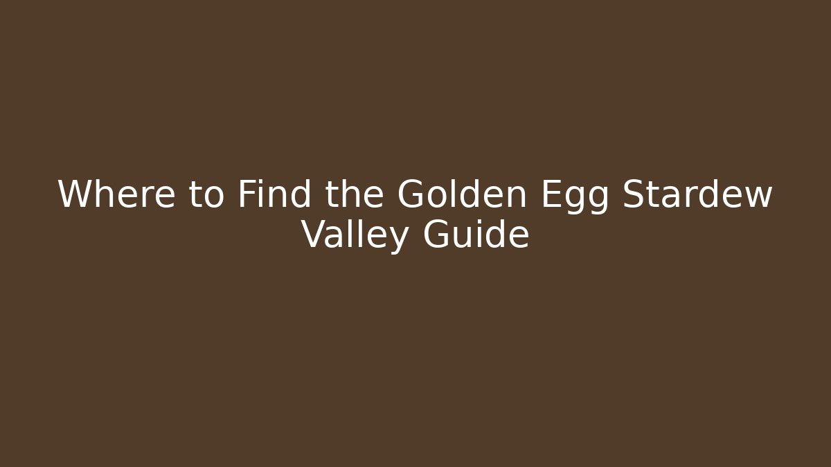 Where to Find the Golden Egg Stardew Valley Guide